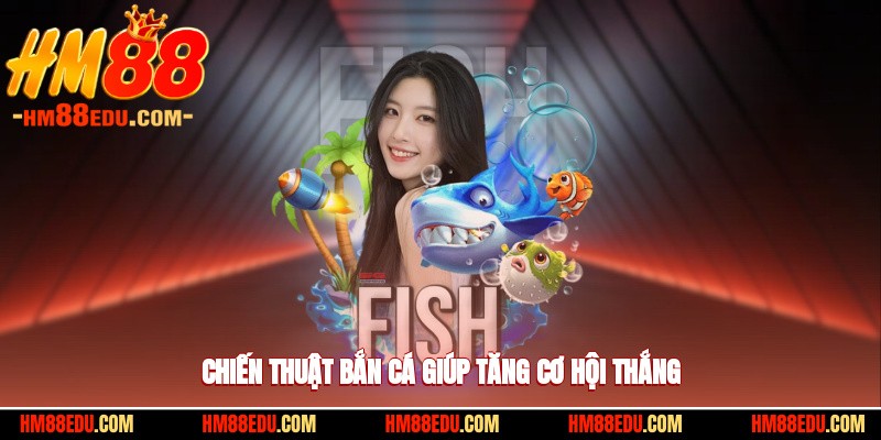 Chiến thuật bắn cá thông minh giúp gia tăng cơ hội giành chiến thắng