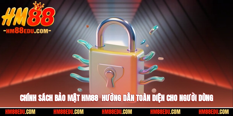 Chính Sách Bảo Mật HM88 - Hướng Dẫn Toàn Diện Cho Người Dùng