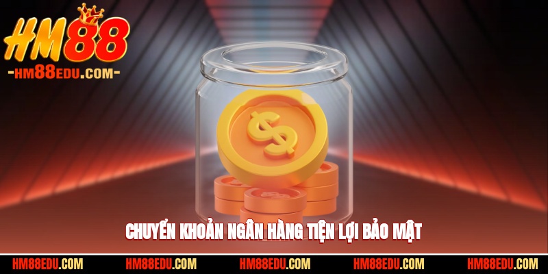 Chuyển khoản ngân hàng tiện lợi bảo mật