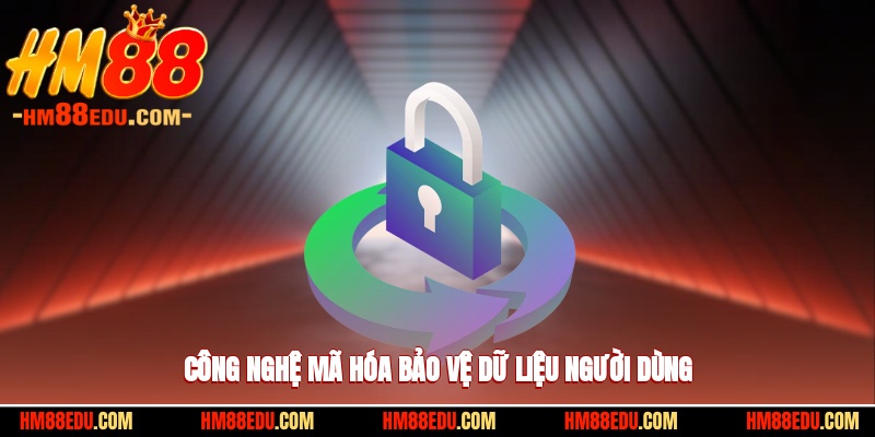 Công nghệ mã hóa bảo vệ tối đa các dữ liệu dành cho người dùng