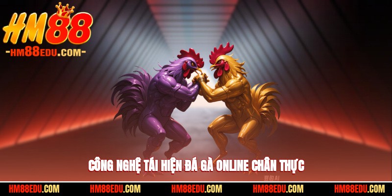 Công nghệ tái hiện đá gà online chân thực