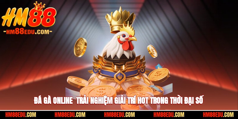 Đá Gà Online - Trải Nghiệm Giải Trí Hot Trong Thời Đại Số