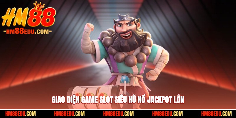Giao diện game slot siêu hũ nổ jackpot lớn