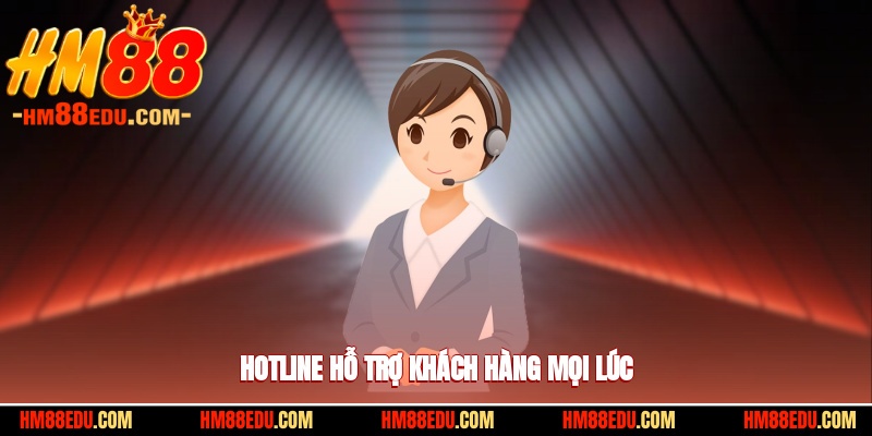 Hotline hỗ trợ khách hàng 24/7 mọi lúc