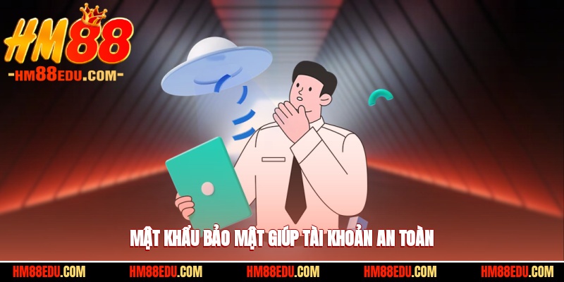 Mật khẩu bảo mật giúp tài khoản an toàn