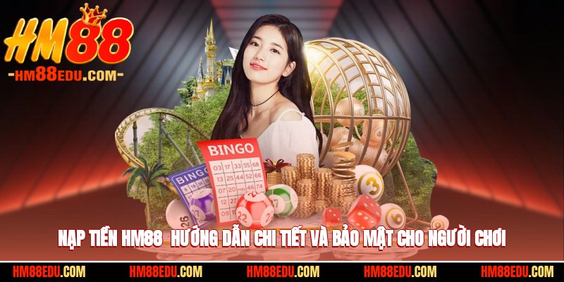 Nạp Tiền HM88 - Hướng Dẫn Chi Tiết Và Bảo Mật Cho Người Chơi