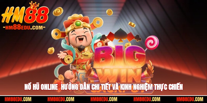 Nổ Hũ Online - Hướng Dẫn Chi Tiết Và Kinh Nghiệm Thực Chiến