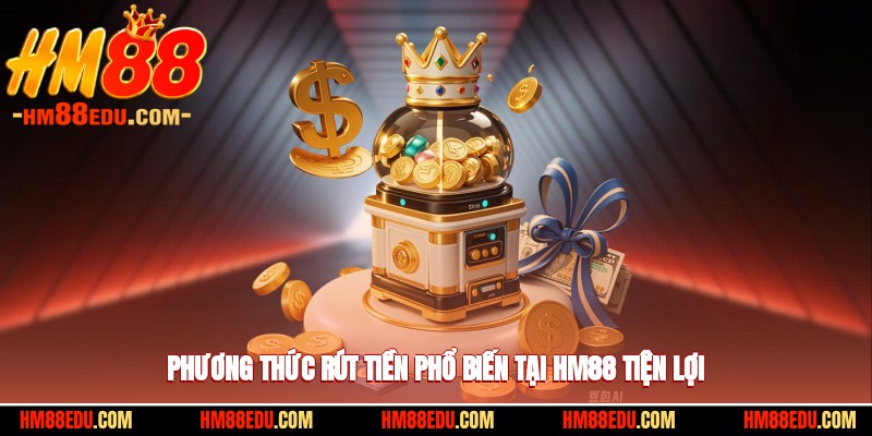 Phương thức rút tiền phổ biến tại HM88 tiện lợi