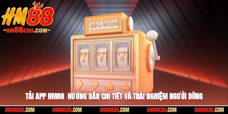 Tải App HM88 - Hướng Dẫn Chi Tiết Và Trải Nghiệm Người Dùng
