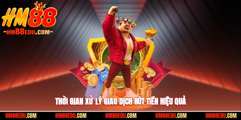 Thời gian xử lý giao dịch rút tiền hiệu quả
