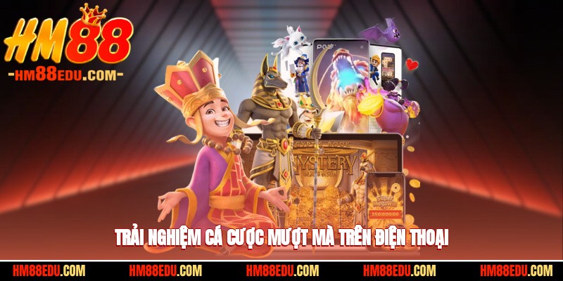 Trải nghiệm hình thức cá cược cực mượt mà trên điện thoại