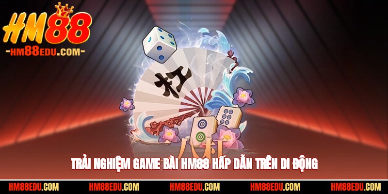Trải nghiệm game bài HM88 hấp dẫn trên di động