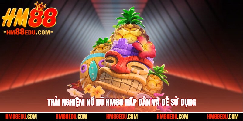 Trải nghiệm nổ hũ HM88 hấp dẫn và dễ sử dụng