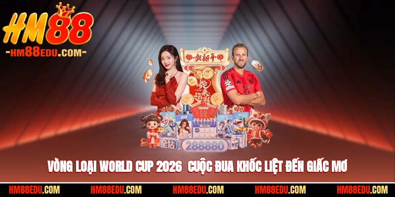 Vòng Loại World Cup 2026 - Cuộc Đua Khốc Liệt Đến Giấc Mơ