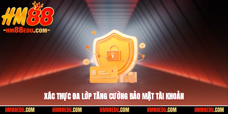 Xác thực đa lớp nhằm tăng cường bảo mật tài khoản bet game